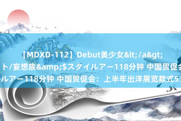 【MDXD-112】Debut美少女</a>2005-02-15スタイルアート/妄想族&$スタイルアー118分钟 中国贸促会：上半年出洋展览款式536项