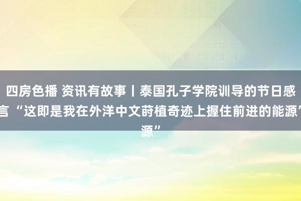 四房色播 资讯有故事丨泰国孔子学院训导的节日感言 “这即是我在外洋中文莳植奇迹上握住前进的能源”